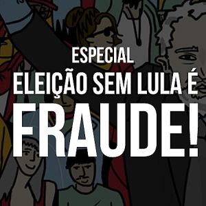Eleição Sem Lula é Fraude