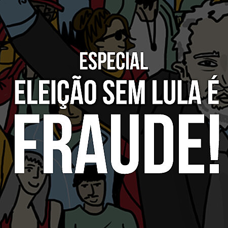 Eleição Sem Lula é Fraude