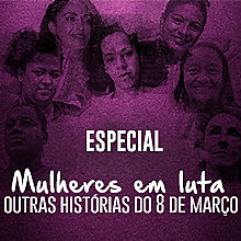 Especial Mulheres em Luta | As outras Histórias do 8 de março