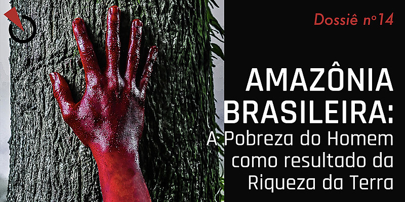O dossiê "Amazônia Brasileira: A Pobreza do Homem como resultado da Riqueza da Terra", lançado no último dia 13